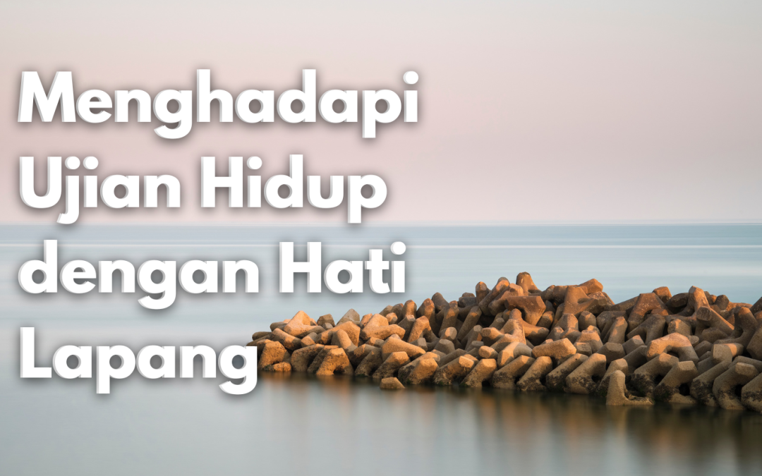 Menghadapi Ujian Hidup dengan Hati Lapang