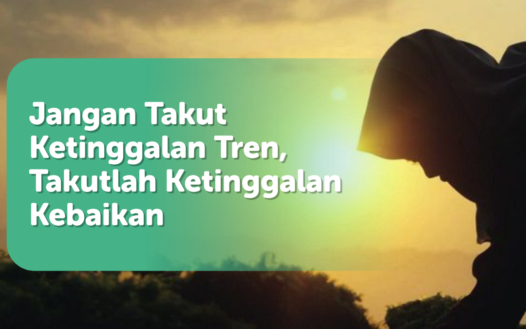 Jangan Takut Ketinggalan Tren, Takutlah Ketinggalan Kebaikan